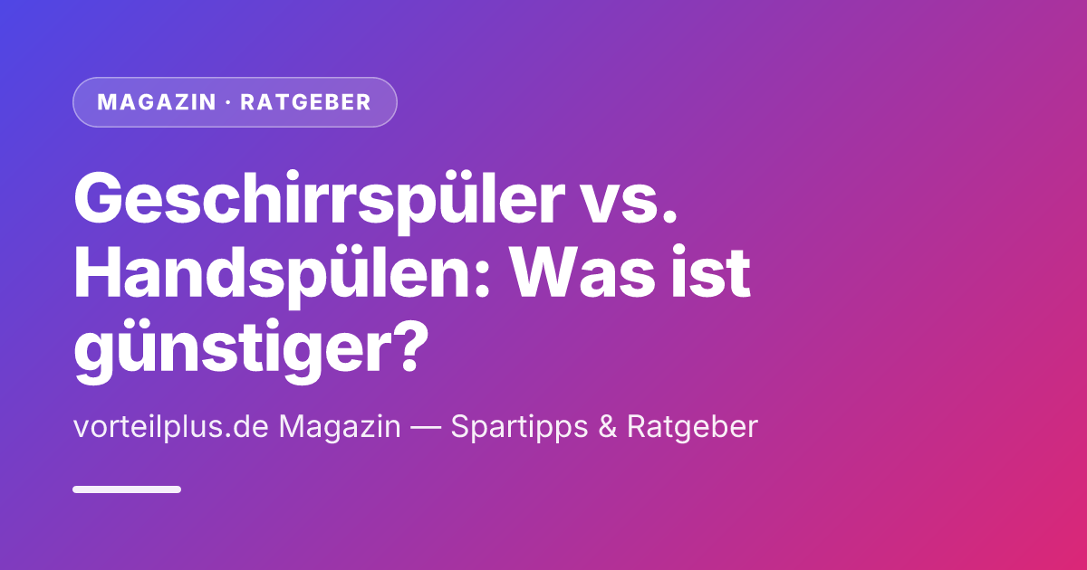 Geschirrspüler vs. Handspülen: Was ist günstiger?
