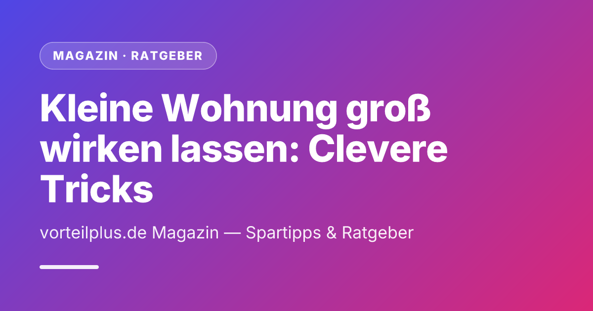 Kleine Wohnung groß wirken lassen: Clevere Tricks