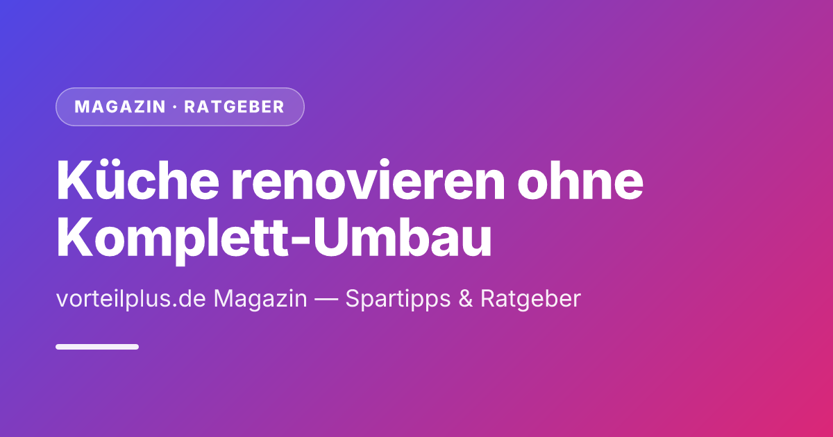 Küche renovieren ohne Komplett-Umbau
