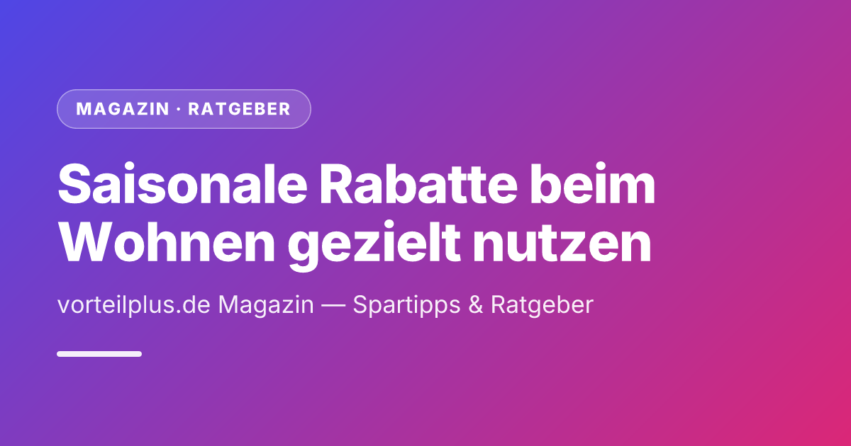 Saisonale Rabatte beim Wohnen gezielt nutzen