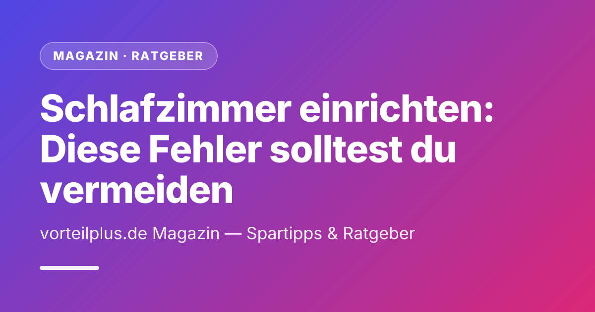 Schlafzimmer einrichten: Diese Fehler solltest du vermeiden