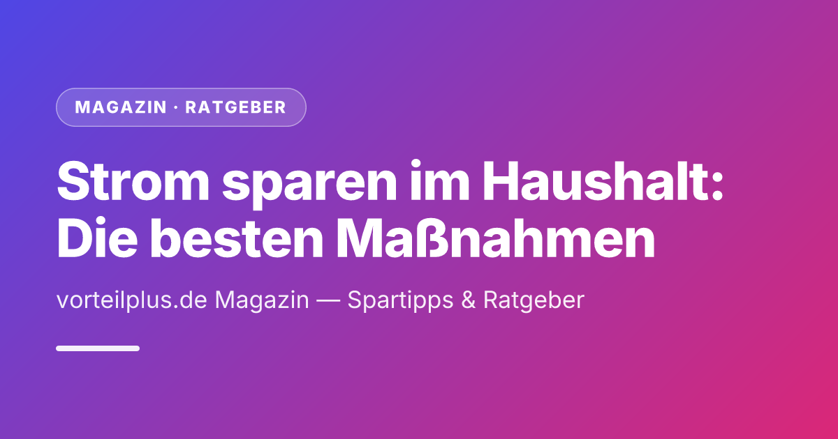 Strom sparen im Haushalt: Die besten Maßnahmen