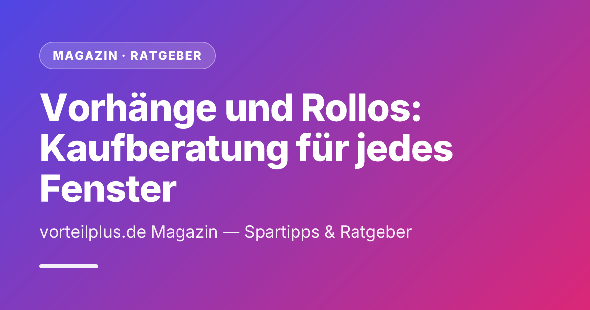 Vorhänge und Rollos: Kaufberatung für jedes Fenster