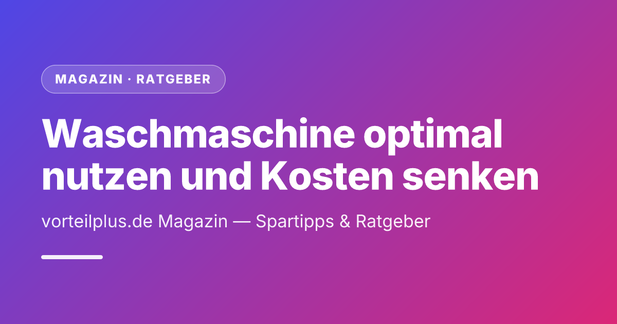 Waschmaschine optimal nutzen und Kosten senken