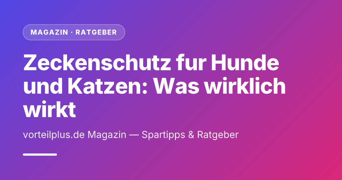 Zeckenschutz fur Hunde und Katzen: Was wirklich wirkt
